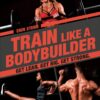 Train-Like-a-Bodybuilder-Get-Lean-Get-Big-Get-Strong